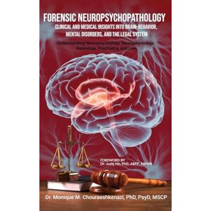 M. Chouraeshkenazi, Dr. Monique Forensic Neuropsychopathology: Clinical and Medical Insights into Brain-Behavior, Mental Disorders, and the Legal System Vol. 2 M. Chouraeshkenazi, Dr. Monique Forensic Neuropsychopathology: Clinical and Medical Insights into Brain-Behavior, Mental Disorders, and the Legal System Vol. 2