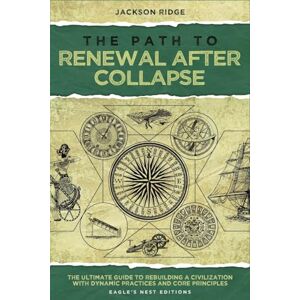 Jackson The Path to Renewal After Collapse: The Ultimate Guide to Rebuilding a Civilization with Dynamic Practices and Core Principles (Independent Living Series) Jackson The Path to Renewal After Collapse: The Ultimate Guide to Rebuilding a Civilization with Dynamic Practices and Core Principles (Independent Living Series)