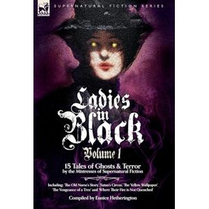 Hetherington, Eunice Ladies in Black: Volume 1: 15 Tales of Ghosts and Terror by the Mistresses of Supernatural Fiction Hetherington, Eunice Ladies in Black: Volume 1: 15 Tales of Ghosts and Terror by the Mistresses of Supernatural Fiction