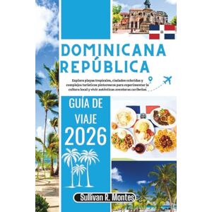 Montes, Sullivan R. República Dominicana Guía de viaje 2026: Explora playas tropicales, ciudades coloridas y complejos turísticos pintorescos para experimentar la cultura local y vivir auténticas aventuras caribeñas Montes, Sullivan R. República Dominicana Guía de viaje 2026: Explora playas tropicales, ciudades coloridas y complejos turísticos pintorescos para experimentar la cultura local y vivir auténticas aventuras caribeñas