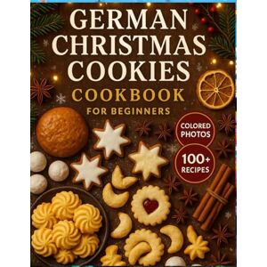 Schweinsteiger, Mario German Christmas cookies Cookbook for Beginners: Easy Festive Baking, Traditional Holiday Treats & Delightfully Simple German Flavors for Every Home Kitchen Schweinsteiger, Mario German Christmas cookies Cookbook for Beginners: Easy Festive Baking, Traditional Holiday Treats & Delightfully Simple German Flavors for Every Home Kitchen