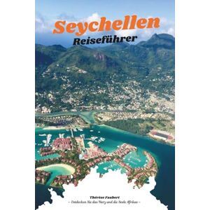 Faubert, Thérèse SEYCHELLEN REISEFÜHRER 2026: Das vollständige Inselhüpfen-Handbuch zu Mahé, Praslin, La Digue und darüber hinaus; Luxusresorts, Abenteuerwege, ... kluges Budget sowie eine detaillierte Karte. Faubert, Thérèse SEYCHELLEN REISEFÜHRER 2026: Das vollständige Inselhüpfen-Handbuch zu Mahé, Praslin, La Digue und darüber hinaus; Luxusresorts, Abenteuerwege, ... kluges Budget sowie eine detaillierte Karte.