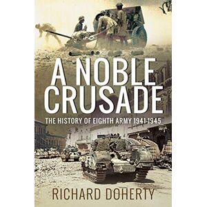 Doherty, Richard A Noble Crusade: The History of the Eighth Army, 1941-1945 Doherty, Richard A Noble Crusade: The History of the Eighth Army, 1941-1945
