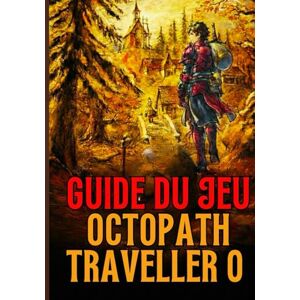 U. Pitt, Jayden GUIDE DU JEU OCTOPATH TRAVELER O BEYOND U. Pitt, Jayden GUIDE DU JEU OCTOPATH TRAVELER O BEYOND