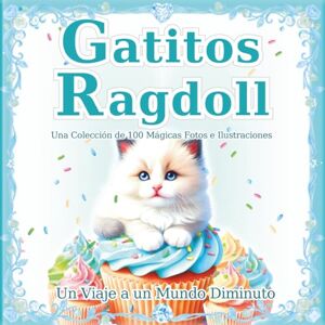 SAKI.SAKI Gatitos Ragdoll: Una colección de 100 mágicas fotos e ilustraciones de gatos: El mundo mágico de los pequeños Ragdolls. Un regalo perfecto y libro de mesa. (Un Viaje a un Mundo Diminuto) SAKI.SAKI Gatitos Ragdoll: Una colección de 100 mágicas fotos e ilustraciones de gatos: El mundo mágico de los pequeños Ragdolls. Un regalo perfecto y libro de mesa. (Un Viaje a un Mundo Diminuto)