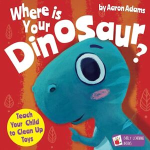 Adams, Aaron Where is Your Dinosaur: Teach your child to clean up toys Adams, Aaron Where is Your Dinosaur: Teach your child to clean up toys