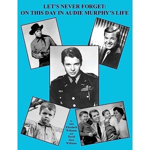 Williams, Ann Elizabeth Let's Never Forget: On This Day in Audie Murphy's Life Williams, Ann Elizabeth Let's Never Forget: On This Day in Audie Murphy's Life