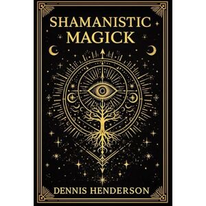 HENDERSON, DENNIS SHAMANISTIC MAGICK HENDERSON, DENNIS SHAMANISTIC MAGICK