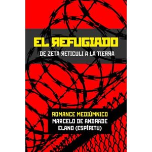 DE ANDRADE, MARCELO EL REFUGIADO: De Zeta Reticuli a la Tierra (Nuevo Espiritualismo: El Trasfondo del Más Allá) DE ANDRADE, MARCELO EL REFUGIADO: De Zeta Reticuli a la Tierra (Nuevo Espiritualismo: El Trasfondo del Más Allá)