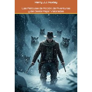 Huxley, Harry J.J. Las Películas de Acción, de Aventuras y del Oeste Mejor Valoradas (LAS PELÍCULAS MEJOR VALORADAS POR GÉNERO) Huxley, Harry J.J. Las Películas de Acción, de Aventuras y del Oeste Mejor Valoradas (LAS PELÍCULAS MEJOR VALORADAS POR GÉNERO)