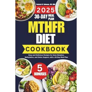 Coleman MS RDN, Patricia M. MTHFR DIET COOKBOOK 2025: Easy and Delicious Recipes for Gene Mutation, Methylation, and Detox Support, with a 30-Day Meal Plan Coleman MS RDN, Patricia M. MTHFR DIET COOKBOOK 2025: Easy and Delicious Recipes for Gene Mutation, Methylation, and Detox Support, with a 30-Day Meal Plan