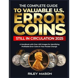 MASON, RILEY THE COMPLETE GUIDE TO VALUABLE U.S ERROR COINS STILL IN CIRCULATION 2025: A Handbook with over 400 images for Identifying Profitable Error coins in Your Pocket Change. MASON, RILEY THE COMPLETE GUIDE TO VALUABLE U.S ERROR COINS STILL IN CIRCULATION 2025: A Handbook with over 400 images for Identifying Profitable Error coins in Your Pocket Change.