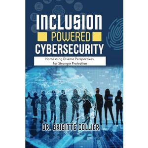 Brigitte, Collier Inclusion Powered Cybersecurity: Harnessing Diverse Perspectives for Stronger Protection Brigitte, Collier Inclusion Powered Cybersecurity: Harnessing Diverse Perspectives for Stronger Protection
