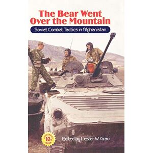 Grau, Lester W. The Bear Went Over the Mountain: Soviet Combat Tactics in Afghanistan Grau, Lester W. The Bear Went Over the Mountain: Soviet Combat Tactics in Afghanistan