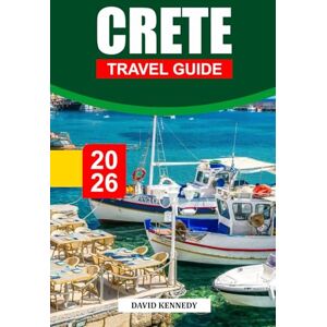KENNEDY, DAVID CRETE TRAVEL GUIDE 2026: Explore Greece's Largest Island Stunning Beaches, Historic Sites & Unforgettable Stays KENNEDY, DAVID CRETE TRAVEL GUIDE 2026: Explore Greece's Largest Island Stunning Beaches, Historic Sites & Unforgettable Stays