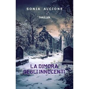 ALCIONE, SONIA LA DIMORA DEGLI INNOCENTI: THRILLER ALCIONE, SONIA LA DIMORA DEGLI INNOCENTI: THRILLER