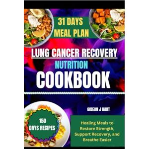 HART, GIDEON J LUNG CANCER RECOVERY NUTRITION COOKBOOK: Healing Meals to Restore Strength, Support Recovery, and Breathe Easier HART, GIDEON J LUNG CANCER RECOVERY NUTRITION COOKBOOK: Healing Meals to Restore Strength, Support Recovery, and Breathe Easier