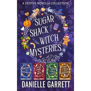 Garrett, Danielle Sugar Shack Witch Mysteries: A Festive Novella Collection Garrett, Danielle Sugar Shack Witch Mysteries: A Festive Novella Collection