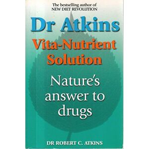 Atkins, Robert C. Dr Atkins' Vita-nutrient Solution: Your Complete Guide To Natural Health Atkins, Robert C. Dr Atkins' Vita-nutrient Solution: Your Complete Guide To Natural Health