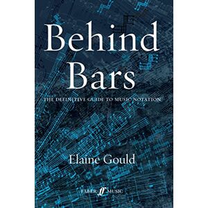 Elaine Gould Behind Bars: the Definitive Guide to Music Notation Elaine Gould Behind Bars: the Definitive Guide to Music Notation