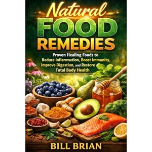 Brian, Bill Natural Food Remedies: Proven Healing Foods to Reduce Inflammation, Boost Immunity, Improve Digestion, and Restore Total Body Health (Foods that Heal Series) Brian, Bill Natural Food Remedies: Proven Healing Foods to Reduce Inflammation, Boost Immunity, Improve Digestion, and Restore Total Body Health (Foods that Heal Series)