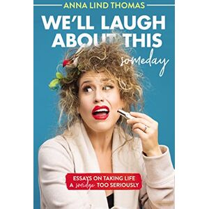 Thomas, Anna WE LAUGH SOMEDAY PB: Essays on Taking Life a Smidge Too Seriously Thomas, Anna WE LAUGH SOMEDAY PB: Essays on Taking Life a Smidge Too Seriously