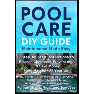 Harrison, James Pool Care DIY Guide Maintenance Made Easy: Step-by-Step Instructions to Balance Chemicals, Prevent Algae & Save Money (& Hassle!) All Year Long ... Food, Composting, Hydroponics, Pools...) Harrison, James Pool Care DIY Guide Maintenance Made Easy: Step-by-Step Instructions to Balance Chemicals, Prevent Algae & Save Money (& Hassle!) All Year Long ... Food, Composting, Hydroponics, Pools...)