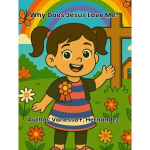 Hernandez tx, Vane Vanessa F. Why Does Jesus Love Me?: A Christian Children’s Book About Jesus’s Love and Forgiveness Hernandez tx, Vane Vanessa F. Why Does Jesus Love Me?: A Christian Children’s Book About Jesus’s Love and Forgiveness