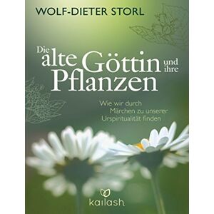 Storl, Wolf-Dieter Die alte Göttin und ihre Pflanzen: Wie wir durch Märchen zu unserer Urspiritualität finden Storl, Wolf-Dieter Die alte Göttin und ihre Pflanzen: Wie wir durch Märchen zu unserer Urspiritualität finden