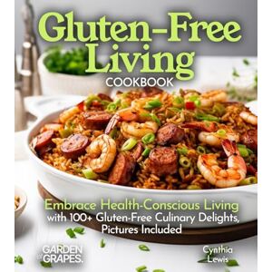 Lewis, Cynthia Gluten-Free Living Cookbook: Gluten-Free Living Cookbook: Embrace Health-Conscious Living with 100+ Gluten-Free Culinary Delights, Pictures Included (Gluten-Free Collection) Lewis, Cynthia Gluten-Free Living Cookbook: Gluten-Free Living Cookbook: Embrace Health-Conscious Living with 100+ Gluten-Free Culinary Delights, Pictures Included (Gluten-Free Collection)