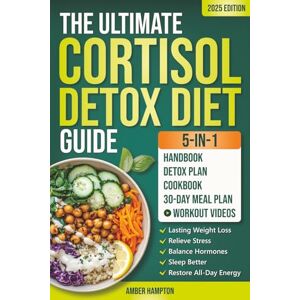 Hampton, Amber The Ultimate 5-in-1 Cortisol Detox Diet Guide: A Quick and Easy 30-Day Reset Plan and Cookbook to Achieve Lasting Weight Loss, Relieve Stress, Balance Hormones, Sleep Better and Restore All-Day Energy Hampton, Amber The Ultimate 5-in-1 Cortisol Detox Diet Guide: A Quick and Easy 30-Day Reset Plan and Cookbook to Achieve Lasting Weight Loss, Relieve Stress, Balance Hormones, Sleep Better and Restore All-Day Energy
