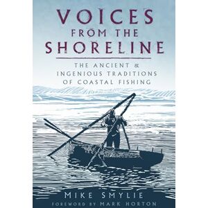 Smylie, Mike Voices from the Shoreline: The Ancient and Ingenious Traditions of Coastal Fishing Smylie, Mike Voices from the Shoreline: The Ancient and Ingenious Traditions of Coastal Fishing