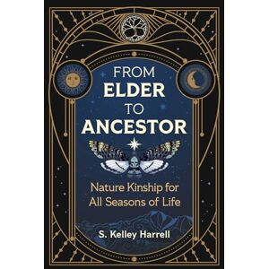 Harrell, S. Kelley From Elder to Ancestor: Nature Kinship for All Seasons of Life Harrell, S. Kelley From Elder to Ancestor: Nature Kinship for All Seasons of Life