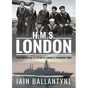 Ballantyne, Iain HMS London: From Fighting Sail to the Arctic Convoys & Beyond Ballantyne, Iain HMS London: From Fighting Sail to the Arctic Convoys & Beyond