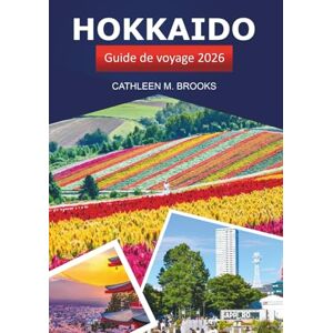 Brooks, Cathleen M. Hokkaido Guide de voyage 2026: Découvrez le joyau du nord du Japon, les choses à faire, la nourriture, la nature, les attractions incontournables et les sources chaudes Brooks, Cathleen M. Hokkaido Guide de voyage 2026: Découvrez le joyau du nord du Japon, les choses à faire, la nourriture, la nature, les attractions incontournables et les sources chaudes