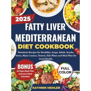 Mehler, Kathrin Fatty Liver Mediterranean Diet Cookbook: Nutritious Recipes for Breakfast, Soups, Salads, snacks, Stews, main courses, Dessert, side Plates and Meal ... good Health (MINDFUL EATING AND HEALTHY LIFE) Mehler, Kathrin Fatty Liver Mediterranean Diet Cookbook: Nutritious Recipes for Breakfast, Soups, Salads, snacks, Stews, main courses, Dessert, side Plates and Meal ... good Health (MINDFUL EATING AND HEALTHY LIFE)