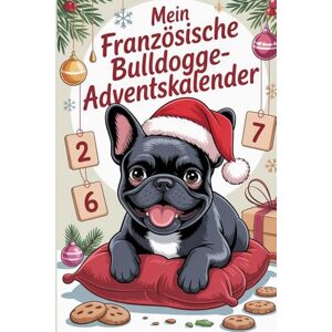 Groß, anna Mein Französische Bulldogge-Adventskalender: Hunde Adventskalender Buch 2025 Französische Bulldogge: 24 süße & lustige Geschichten für die Weihnachtszeit. Perfekt für Hundeliebhaber Groß, anna Mein Französische Bulldogge-Adventskalender: Hunde Adventskalender Buch 2025 Französische Bulldogge: 24 süße & lustige Geschichten für die Weihnachtszeit. Perfekt für Hundeliebhaber