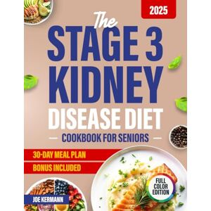 Kermann, Joe The Stage 3 Kidney Disease Diet Cookbook for Seniors: Simple, Delicious Recipes and Easy Meal Plans with Detailed Nutritional Information to Control Your Kidney Health Without Stress 30-Day Meal Plan Kermann, Joe The Stage 3 Kidney Disease Diet Cookbook for Seniors: Simple, Delicious Recipes and Easy Meal Plans with Detailed Nutritional Information to Control Your Kidney Health Without Stress 30-Day Meal Plan