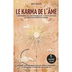 Biaux, Rémy Le Karma de l’Âme: Comprendre les lois invisibles de la vie et voyager au cœur des secrets du karma I Le guide spirituel pour éveiller votre conscience et reprendre le pouvoir sur votre vie Biaux, Rémy Le Karma de l’Âme: Comprendre les lois invisibles de la vie et voyager au cœur des secrets du karma I Le guide spirituel pour éveiller votre conscience et reprendre le pouvoir sur votre vie