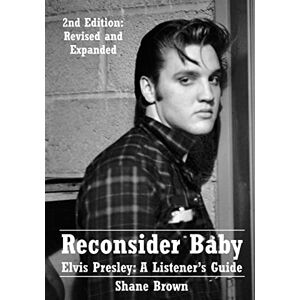 Brown, Shane Reconsider Baby. Elvis Presley: A Listener's Guide: 2nd Edition. Revised and Expanded (Listener's Guides) Brown, Shane Reconsider Baby. Elvis Presley: A Listener's Guide: 2nd Edition. Revised and Expanded (Listener's Guides)