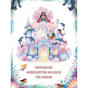 Sohrabi, Gabi Griechische Meeresgötter Malbuch für Kinder: Unterhaltsames und lehrreiches Ausmalbuch zur griechischen Meeresmythologie für Kinder von 3 bis 7 Jahren (Griechisches Mythologie-Malbuch) Sohrabi, Gabi Griechische Meeresgötter Malbuch für Kinder: Unterhaltsames und lehrreiches Ausmalbuch zur griechischen Meeresmythologie für Kinder von 3 bis 7 Jahren (Griechisches Mythologie-Malbuch)