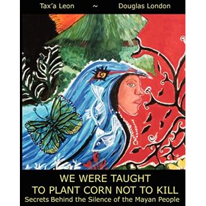 Back Up Books Human Rights Press We Were Taught to Plant Corn Not to Kill: Secrets Behind the Silence of the Mayan People Back Up Books Human Rights Press We Were Taught to Plant Corn Not to Kill: Secrets Behind the Silence of the Mayan People