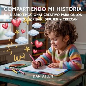 Allen, Dan Compartiendo Mi Historia: Un Diario Emocional Creativo Para Que Los Jóvenes Exploradores Escriban, Dibujen Y Crezcan: 8 (Serie Mindful Me) Allen, Dan Compartiendo Mi Historia: Un Diario Emocional Creativo Para Que Los Jóvenes Exploradores Escriban, Dibujen Y Crezcan: 8 (Serie Mindful Me)