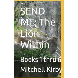 Kirby, Mitchell SEND ME; The Lion Within: Phase 3, Volumes 1 thru 6 Kirby, Mitchell SEND ME; The Lion Within: Phase 3, Volumes 1 thru 6