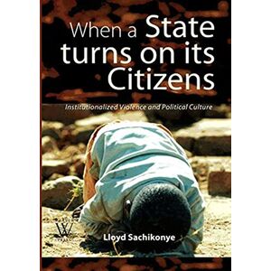 Weaver Press When a State Turns on its Citizens: 60 years of Institutionalised Violence in Zimbabwe Weaver Press When a State Turns on its Citizens: 60 years of Institutionalised Violence in Zimbabwe