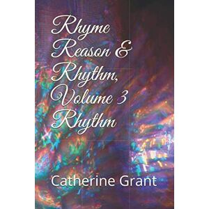 Grant, Catherine Rhyme Reason & Rhythm, Volume 3 Rhythm Grant, Catherine Rhyme Reason & Rhythm, Volume 3 Rhythm