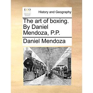 Mendoza, Daniel The art of boxing. By Daniel Mendoza, P.P. Mendoza, Daniel The art of boxing. By Daniel Mendoza, P.P.