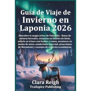 Reigh, Clara Guía de Viaje de Invierno en Laponia 2026: Descubre la magia ártica de Finlandia: rutas para ver la Aurora Boreal, estancias en hoteles de hielo, safaris con huskies y renos, aventuras en moto de.. Reigh, Clara Guía de Viaje de Invierno en Laponia 2026: Descubre la magia ártica de Finlandia: rutas para ver la Aurora Boreal, estancias en hoteles de hielo, safaris con huskies y renos, aventuras en moto de..
