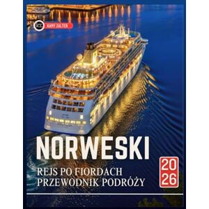 Zalter, Kamy NORWESKI REJS PO FIORDACH PRZEWODNIK PODRÓŻY 2026: Podręcznik podróżnika, który pomoże Ci zaplanować niezapomnianą podróż przez ocean i odkryć ... ocean i odkryc wyjątkową kulturę tego regionu Zalter, Kamy NORWESKI REJS PO FIORDACH PRZEWODNIK PODRÓŻY 2026: Podręcznik podróżnika, który pomoże Ci zaplanować niezapomnianą podróż przez ocean i odkryć ... ocean i odkryc wyjątkową kulturę tego regionu