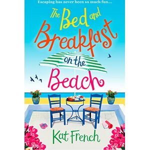 French, Kat The Bed and Breakfast on the Beach: A gorgeous feel-good read perfect for the summer: A summer sizzler full of sun, sea and sand French, Kat The Bed and Breakfast on the Beach: A gorgeous feel-good read perfect for the summer: A summer sizzler full of sun, sea and sand
